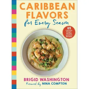 Caribbean Flavors for Every Season: 85 Coconut, Ginger, Shrimp, and Rum Recipes