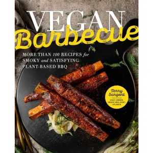 Vegan Barbecue: More Than 100 Recipes for Smoky and Satisfying Plant-Based BBQ